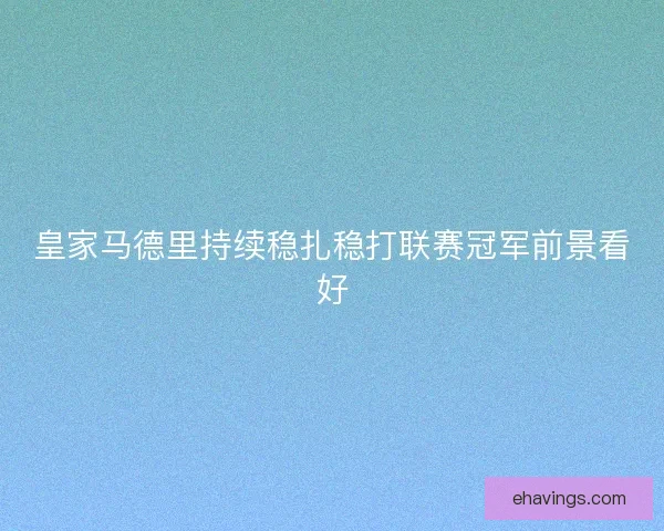 皇家马德里持续稳扎稳打联赛冠军前景看好